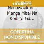 Nanawoakari - Manga Mitai Na Koibito Ga Hoshii (2 Cd) cd