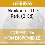 Akaikoen - The Park (2 Cd) cd