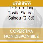 Tk From Ling Tosite Sigure - Sainou (2 Cd) cd