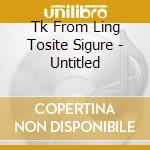 Tk From Ling Tosite Sigure - Untitled cd