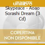 Skypeace - Aoao Sorashi Dream (3 Cd) cd