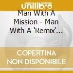 Man With A Mission - Man With A 'Remix' Mission cd