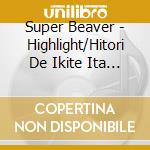 Super Beaver - Highlight/Hitori De Ikite Ita Naraba (2 Cd) cd
