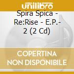 Spira Spica - Re:Rise - E.P.- 2 (2 Cd) cd