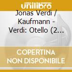 Jonas Verdi / Kaufmann - Verdi: Otello (2 Cd) cd