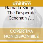 Hamada Shogo - The Desperate Generatin / Tokyo cd musicale