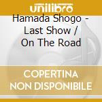Hamada Shogo - Last Show / On The Road cd