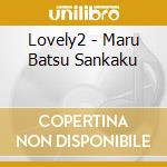 Lovely2 - Maru Batsu Sankaku cd musicale