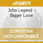 John Legend - Bigger Love cd musicale