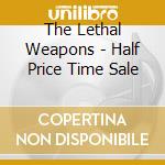 The Lethal Weapons - Half Price Time Sale cd