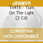 Tri4Th - Turn On The Light (2 Cd) cd