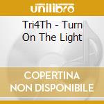 Tri4Th - Turn On The Light cd musicale