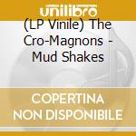 (LP Vinile) The Cro-Magnons - Mud Shakes vinile