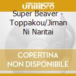 Super Beaver - Toppakou/Jiman Ni Naritai cd