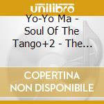 Yo-Yo Ma - Soul Of The Tango+2 - The Music Of Astor Piazzola cd musicale