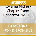 Koyama Michie - Chopin: Piano Concertos No. 1 & No. 2 cd musicale