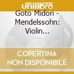 Goto Midori - Mendelssohn: Violin Concerto & Bruch: Violin Concerto No. 1 cd musicale