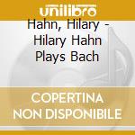 Hahn, Hilary - Hilary Hahn Plays Bach cd