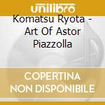 Komatsu Ryota - Art Of Astor Piazzolla cd musicale