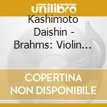 Kashimoto Daishin - Brahms: Violin Concerto cd musicale