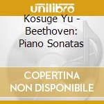 Kosuge Yu - Beethoven: Piano Sonatas cd musicale