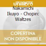 Nakamichi Ikuyo - Chopin: Waltzes cd