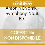 Antonin Dvorak - Symphony No.8. Etc. cd musicale