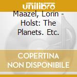 Maazel, Lorin - Holst: The Planets. Etc. cd musicale