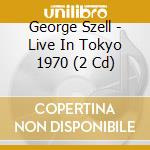 George Szell - Live In Tokyo 1970 (2 Cd) cd musicale