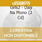 Girls2 - Daiji Na Mono (2 Cd) cd