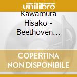 Kawamura Hisako - Beethoven Piano Sonatas Vol. 3: Hammerklavier & Das Lebewohl cd musicale
