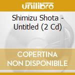 Shimizu Shota - Untitled (2 Cd) cd