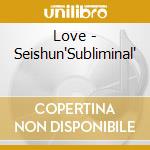 Love - Seishun'Subliminal' cd musicale