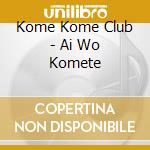 Kome Kome Club - Ai Wo Komete cd