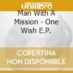 Man With A Mission - One Wish E.P. cd musicale