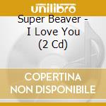 Super Beaver - I Love You (2 Cd) cd