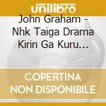 John Graham - Nhk Taiga Drama Kirin Ga Kuru Original Soundtrack The Best cd musicale