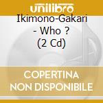 Ikimono-Gakari - Who ? (2 Cd) cd