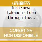 Nishikawa Takanori - Eden Through The Rough cd musicale