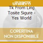 Tk From Ling Tosite Sigure - Yes World cd