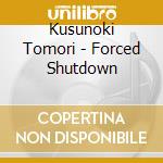 Kusunoki Tomori - Forced Shutdown cd