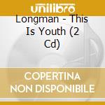 Longman - This Is Youth (2 Cd) cd musicale