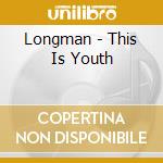 Longman - This Is Youth cd musicale