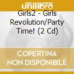 Girls2 - Girls Revolution/Party Time! (2 Cd) cd