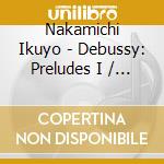 Nakamichi Ikuyo - Debussy: Preludes I / Images I & Ii / L'Isle Joyeuse cd