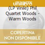 (LP Vinile) Phil Quartet Woods - Warm Woods vinile