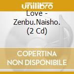 Love - Zenbu.Naisho. (2 Cd) cd musicale