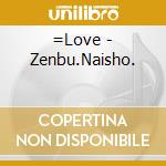 =Love - Zenbu.Naisho. cd