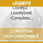Lovely2 - Lovelybest -Complete Lovely2 Songs- (2 Cd) cd musicale