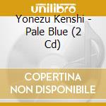 Yonezu Kenshi - Pale Blue (2 Cd) cd
